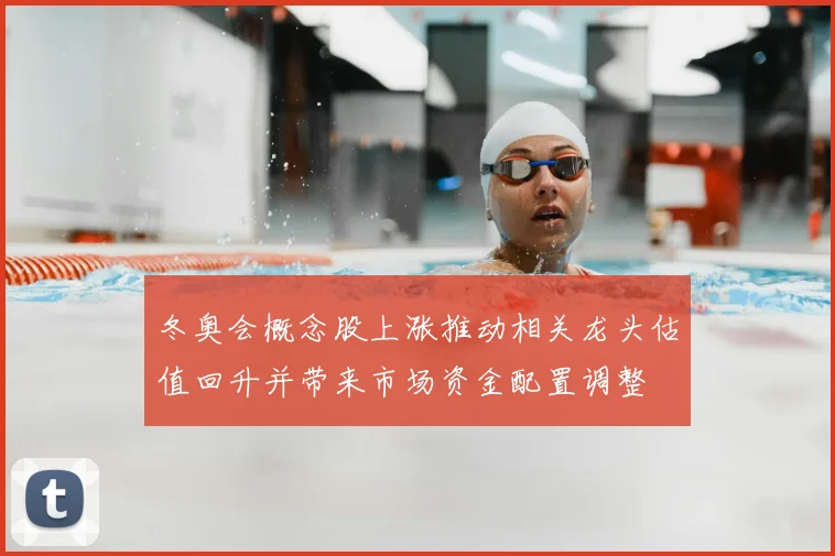冬奥会概念股上涨推动相关龙头估值回升并带来市场资金配置调整